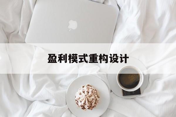 盈利模式重构设计(盈利模式重构设计方案)长春市